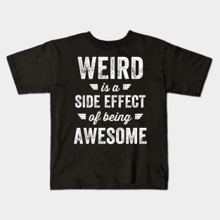 Weird is a side effect of being awesome Kids T-Shirt